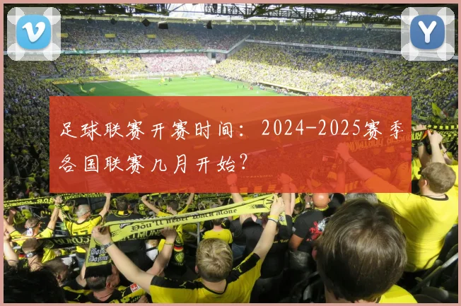足球联赛开赛时间:2024-2025赛季各国联赛几月开始?