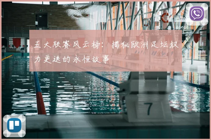 五大联赛风云榜:揭秘欧洲足坛权力更迭的永恒故事