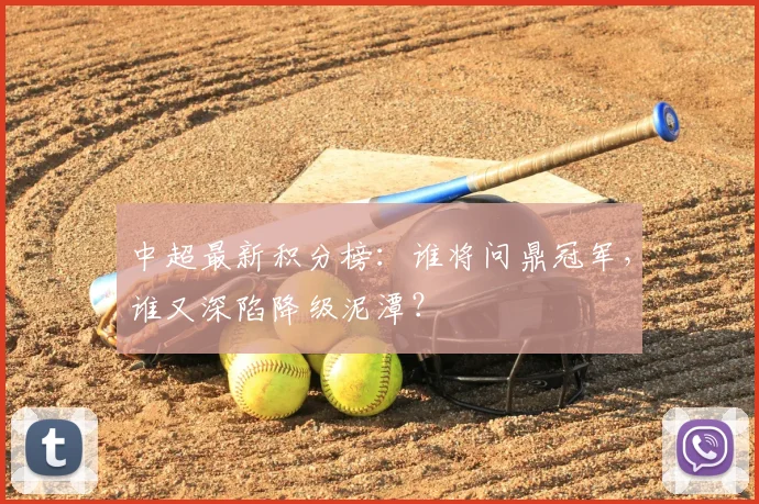 中超最新积分榜:谁将问鼎冠军,谁又深陷降级泥潭?