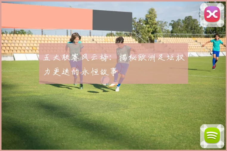 五大联赛风云榜：揭秘欧洲足坛权力更迭的永恒故事